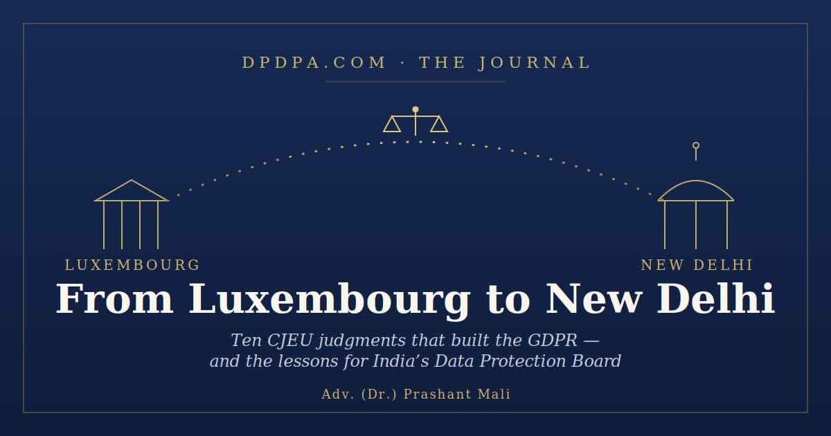 From Luxembourg to New Delhi: 10 CJEU Judgements That Shaped the GDPR- and What Indias's Data Protection Board Must Learn